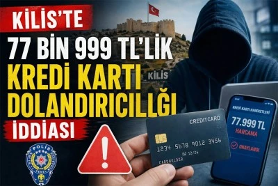Kilis&rsquo;te 77 bin 999 TL&rsquo;lik kredi kartı dolandırıcılığı iddiası