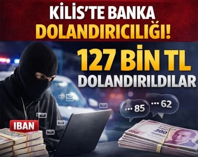 Kilis&rsquo;te banka dolandırıcılığı: 127 bin TL mağduriyet