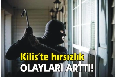 Kilis&rsquo;te hırsızlık olayları yeniden artış g&ouml;sterdi