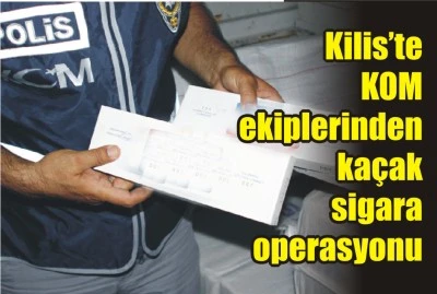 Kilis&rsquo;te KOM ekiplerinden ka&ccedil;ak sigara operasyonu