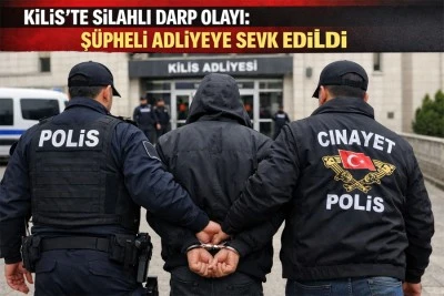 Kilis&rsquo;te Silahlı Darp Olayı: Ş&uuml;pheli Adliyeye Sevk Edildi