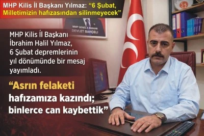 MHP Kilis İl Başkanı Yılmaz: &ldquo;6 Şubat, milletimizin hafızasından asla silinmeyecek&rdquo;