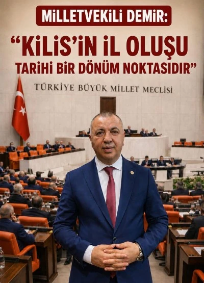 Mustafa Demir: &ldquo;Kilis&rsquo;in İl oluşu tarihi bir d&ouml;n&uuml;m noktasıdır&rdquo;